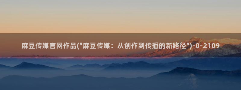 麻豆视频 内容合集